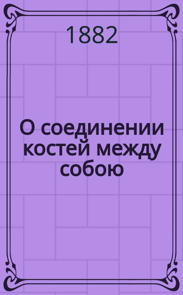 О соединении костей между собою : Из лекций проф. П.Ф. Лесгафта