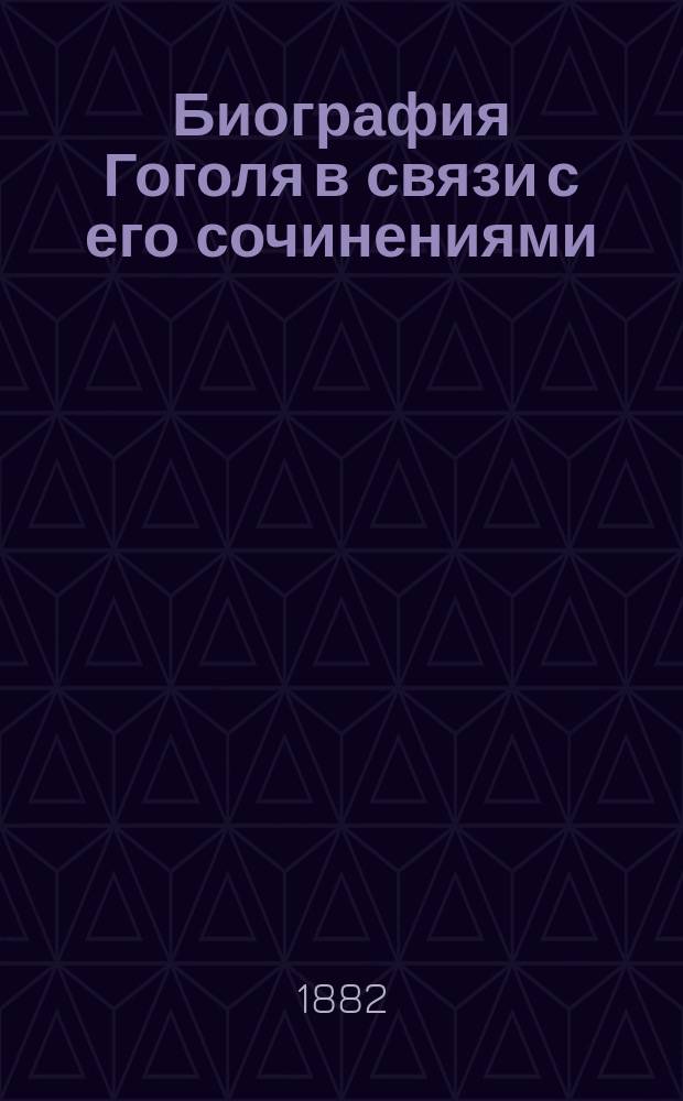Биография Гоголя в связи с его сочинениями : Труд, представленный на соискание медали, с девизом: "Я изучил человека от его колыбели до конца, и от этого ничуть не счастливее: У меня болит сердце, когда я вижу, как заблуждаются люди" : Разбор проф. Некрасова