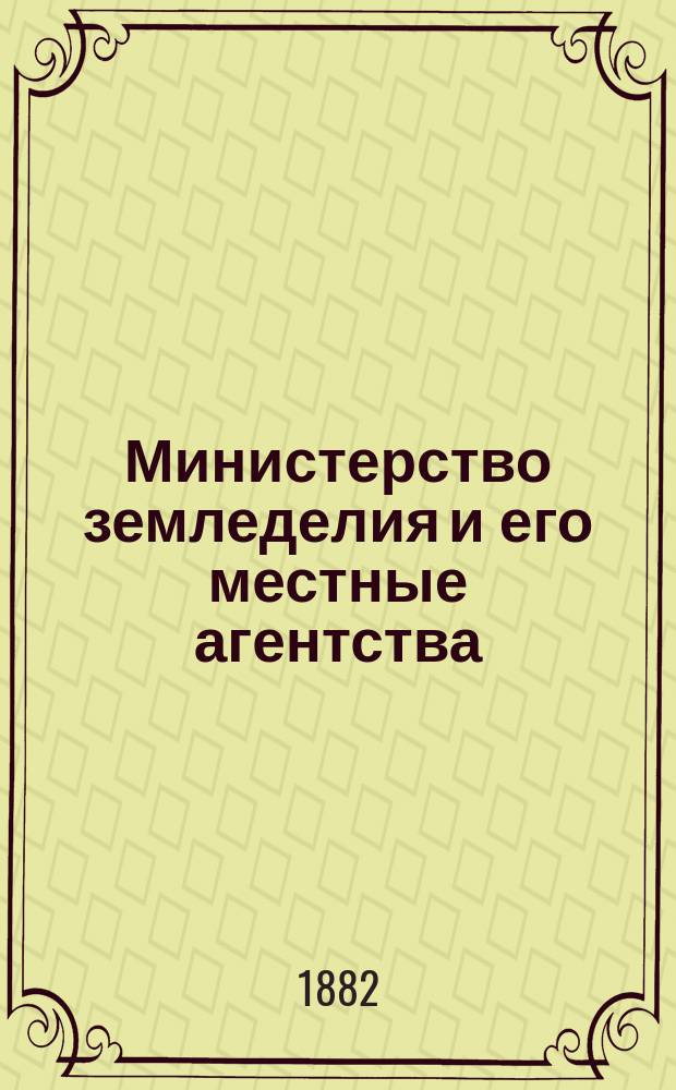 Министерство земледелия и его местные агентства : (Докл., чит. в Моск. о-ве хоз-ва и записка предст. министру гос. имуществ М.Н. Островскому)