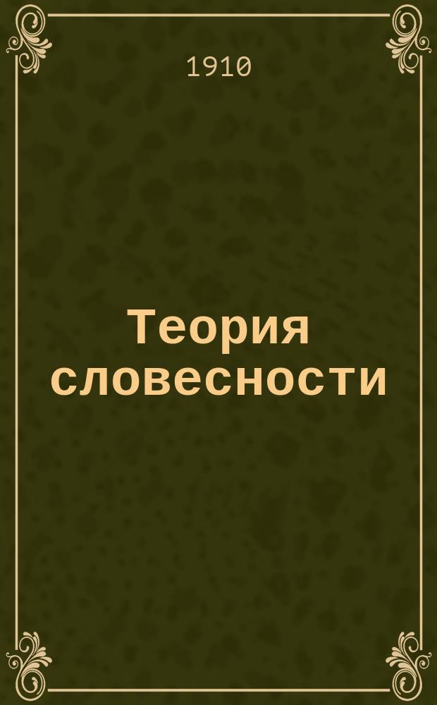 Теория словесности : Свод теорет. положений, вывед. из разборов образцов прозы и поэзии