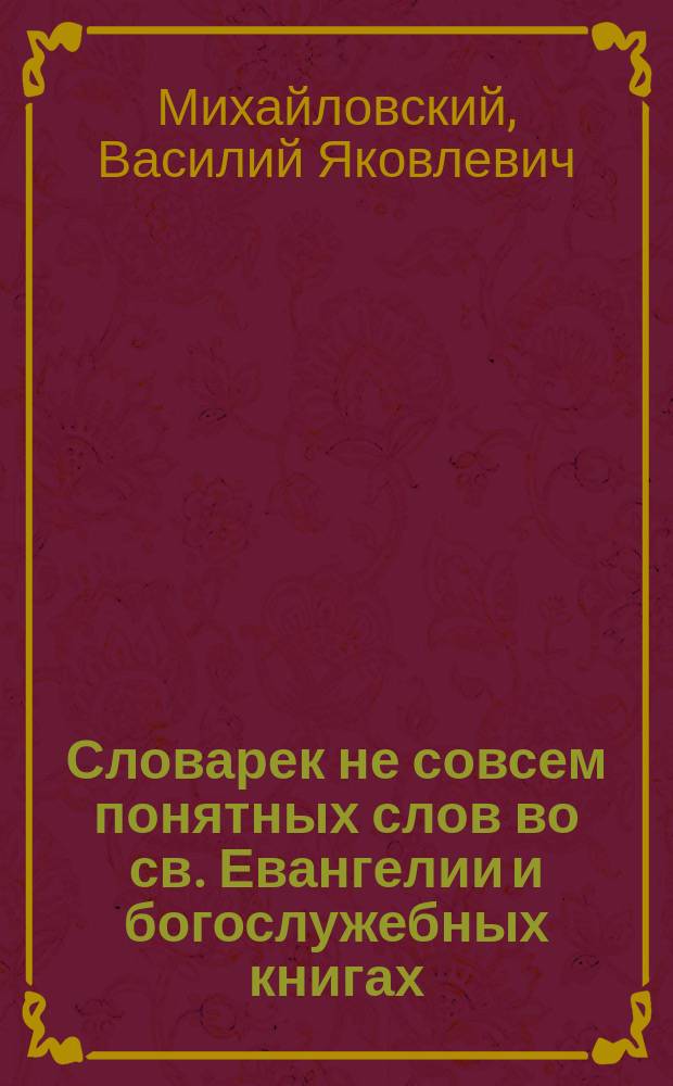 Словарек не совсем понятных слов во св. Евангелии и богослужебных книгах