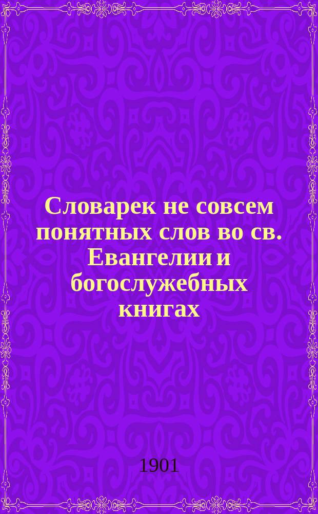 Словарек не совсем понятных слов во св. Евангелии и богослужебных книгах