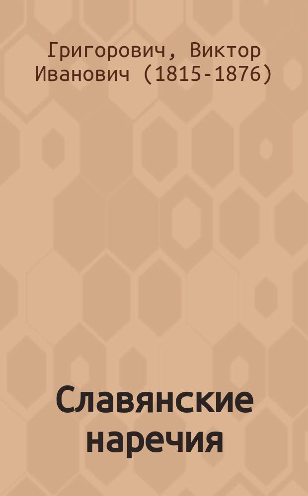Славянские наречия : Лекции проф. В.И. Григоровича, чит. в Новорос. ун-те