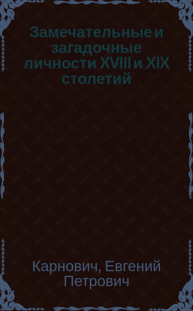Замечательные и загадочные личности XVIII и XIX столетий