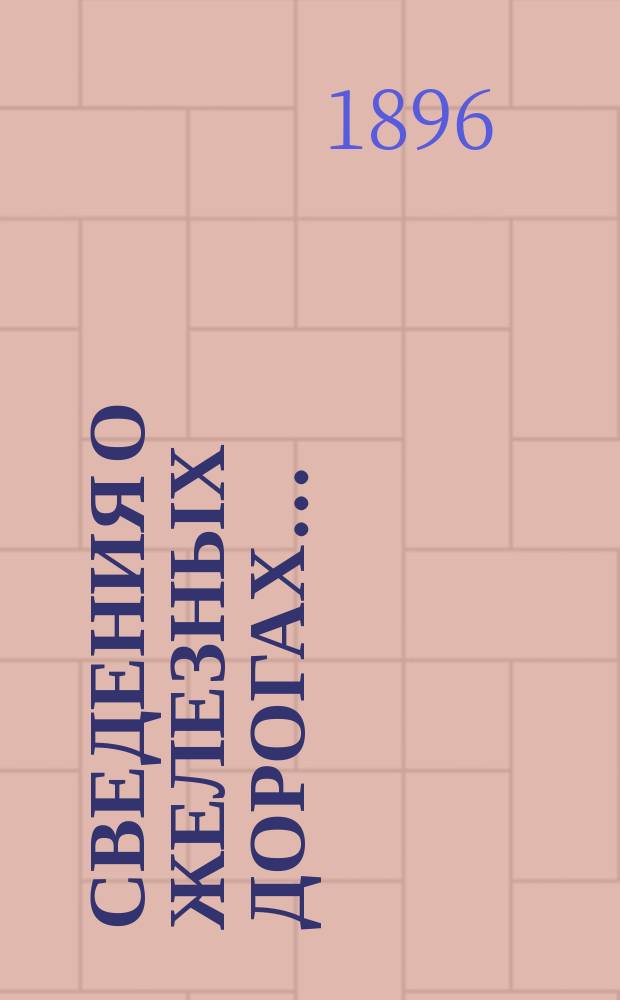 Сведения о железных дорогах.. : составленные Департаментом Железнодорожной отчетности Государственного контроля по данным эксплоатационных отчетов железных дорог и по другим источникам. ... за 1894 год