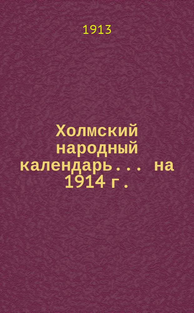 Холмский народный календарь... ... на 1914 г.
