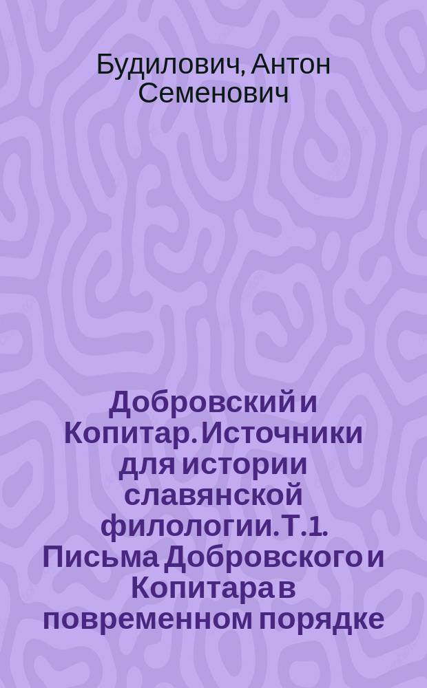 Добровский и Копитар. Источники для истории славянской филологии. Т. 1. Письма Добровского и Копитара в повременном порядке. Труд орд. акад. И.В. Ягича. Изд. 2-го Отд. Имп. Акад. наук. Спб., 1885 : Рец.