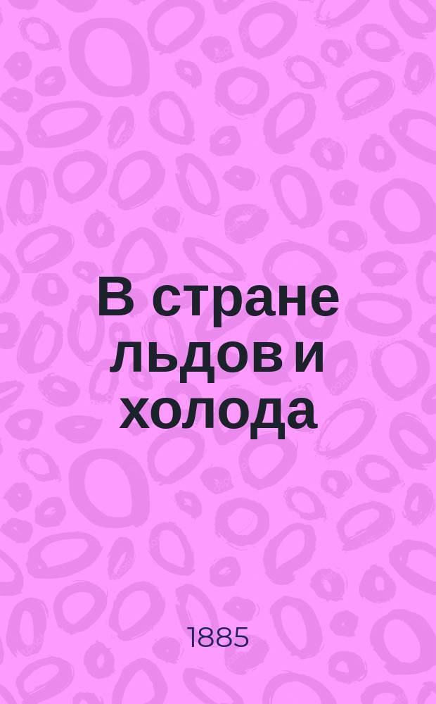 В стране льдов и холода : путешествие барона А. Е. Норденшельда по Северному Ледовитому океану в 1877-78 гг
