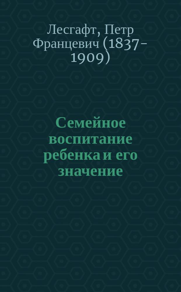 Семейное воспитание ребенка и его значение : Антропол. этюд. Ч. 1-2