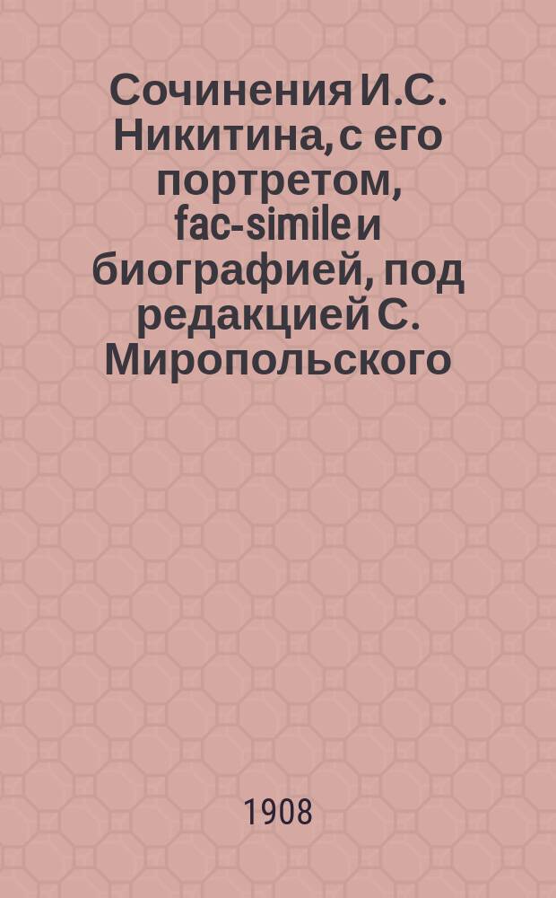 ... Сочинения И.С. Никитина, с его портретом, fac-simile и биографией, под редакцией С. Миропольского