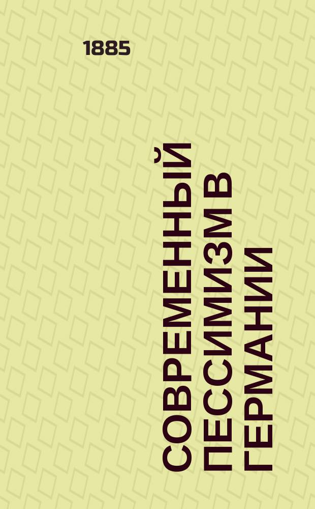 Современный пессимизм в Германии : очерк нравственной философии Шопенгауэра и Гартмана