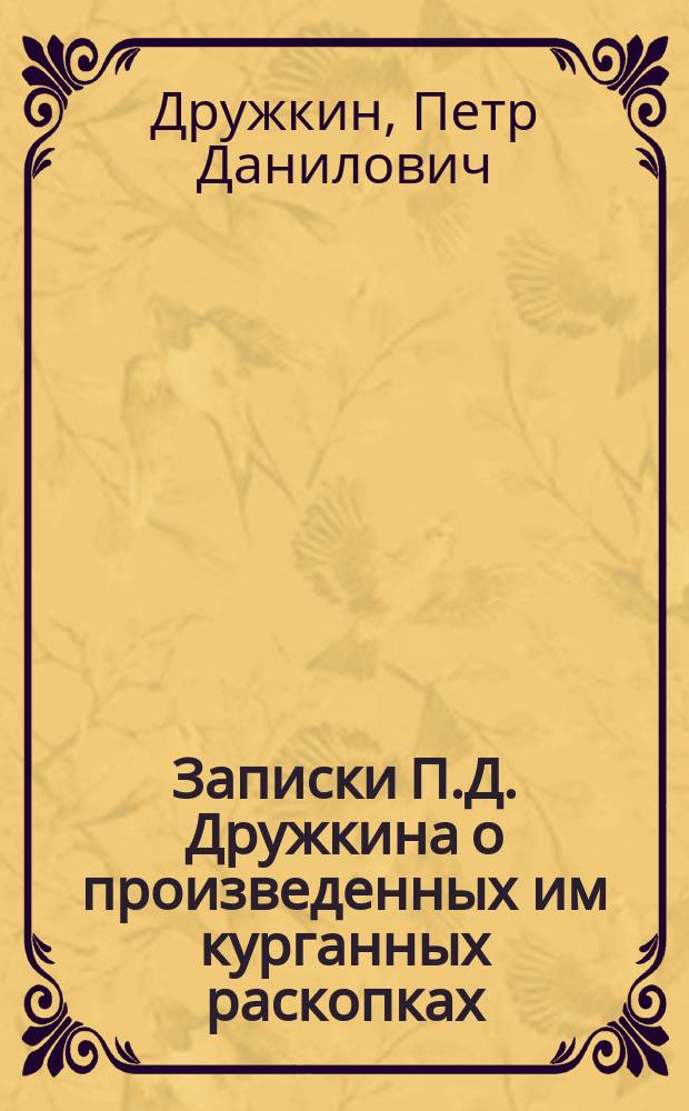Записки П.Д. Дружкина о произведенных им курганных раскопках
