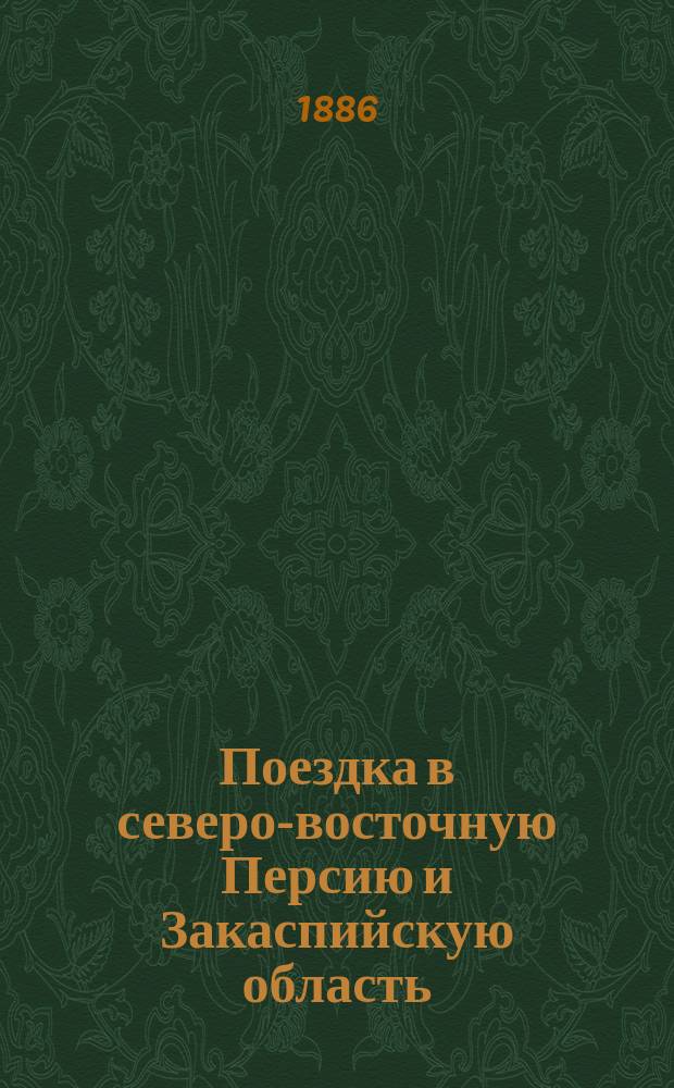 ... Поездка в северо-восточную Персию и Закаспийскую область