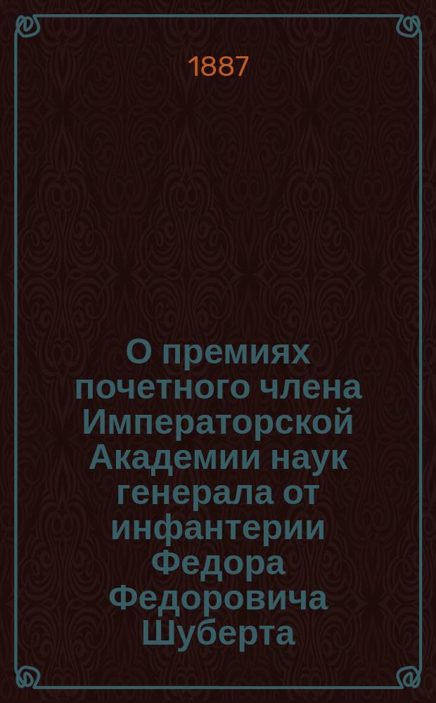 О премиях почетного члена Императорской Академии наук генерала от инфантерии Федора Федоровича Шуберта