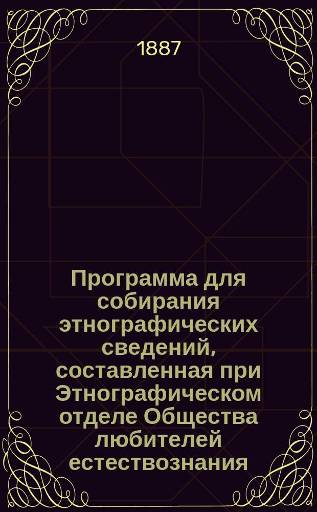 Программа для собирания этнографических сведений, составленная при Этнографическом отделе Общества любителей естествознания, антропологии и этнографии