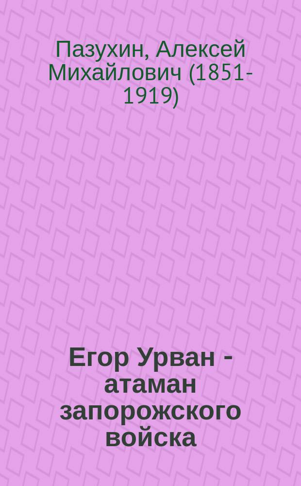 Егор Урван - [атаман запорожского войска] : Историч. повесть А. Пазухина