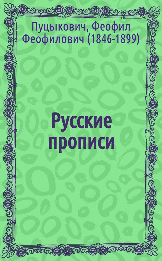 Русские прописи : Учеб. пособие для учеников средних и низших учеб. заведений и для начального домашнего обучения