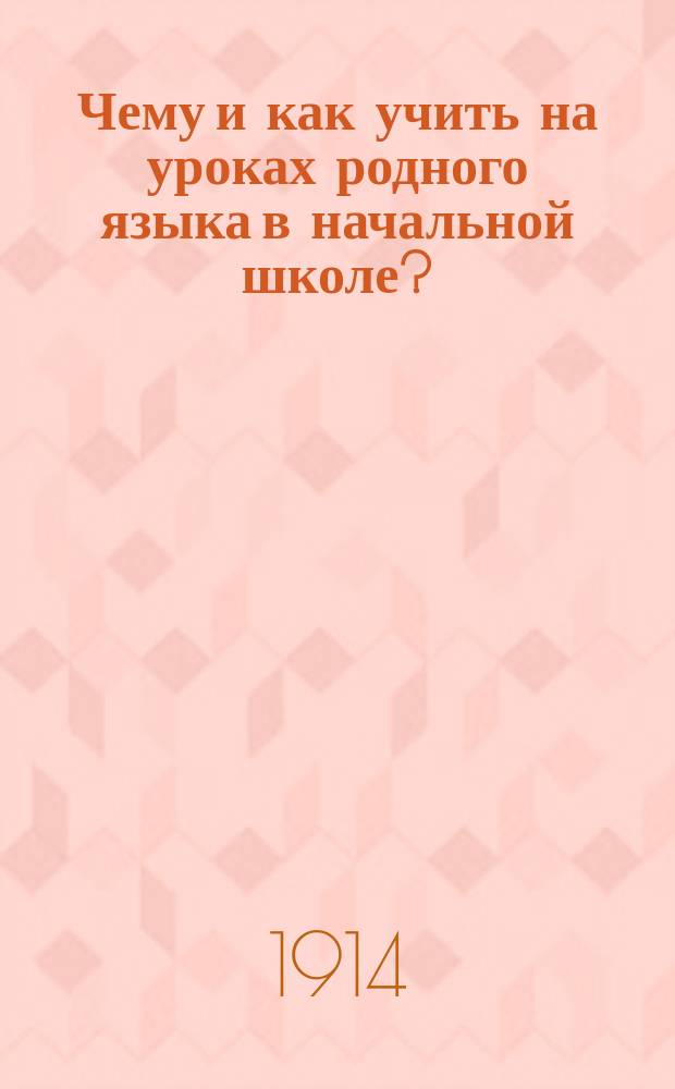 Чему и как учить на уроках родного языка в начальной школе? : Методика : Руководство для учителей подготовительной и нар. школы