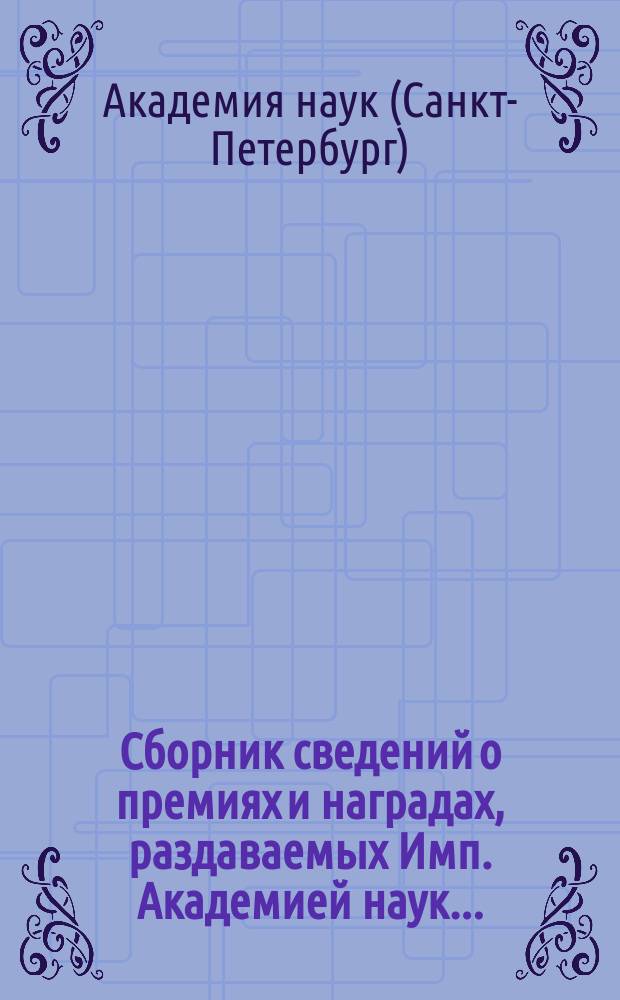 Сборник сведений о премиях и наградах, раздаваемых Имп. Академией наук...