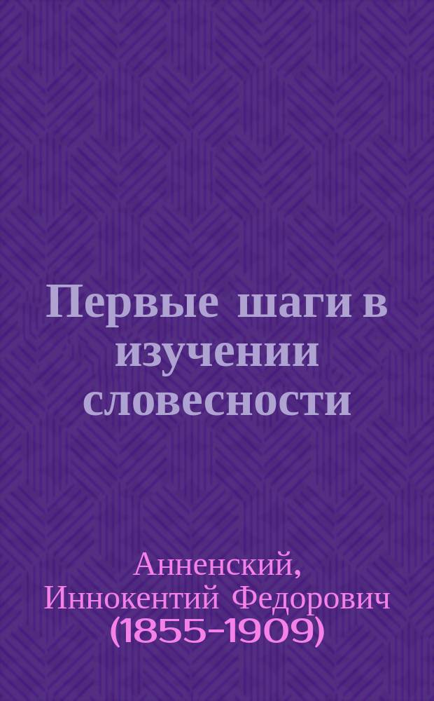 ... Первые шаги в изучении словесности : Два сообщ. в собр. преп. рус. яз. при Пед. музее воен.-учеб. заведений