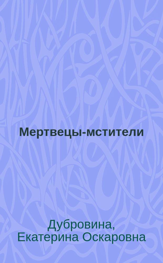 Мертвецы-мстители : Роман-хроника. Завещание : Святочный рассказ В. Желиховской