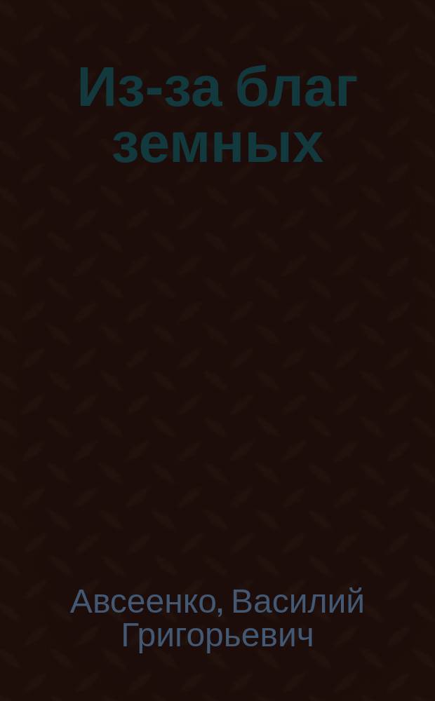 Из-за благ земных : Роман в 4 ч. Вечер : Рассказ Гюи-де-Мопассана