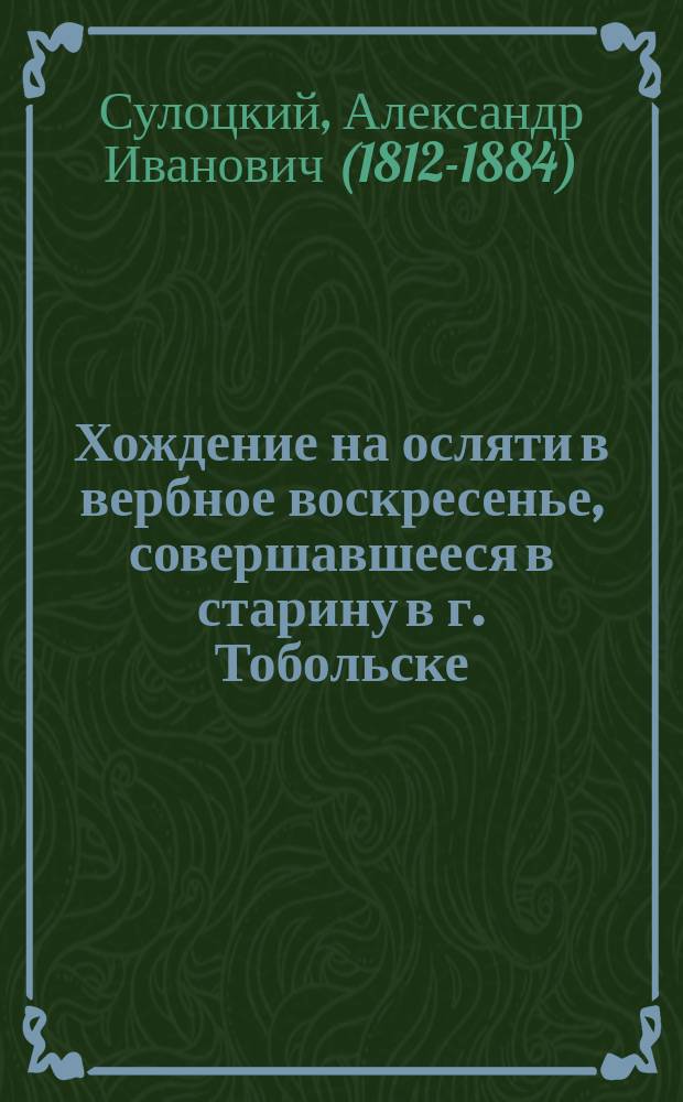 Хождение на осляти в вербное воскресенье, совершавшееся в старину в г. Тобольске