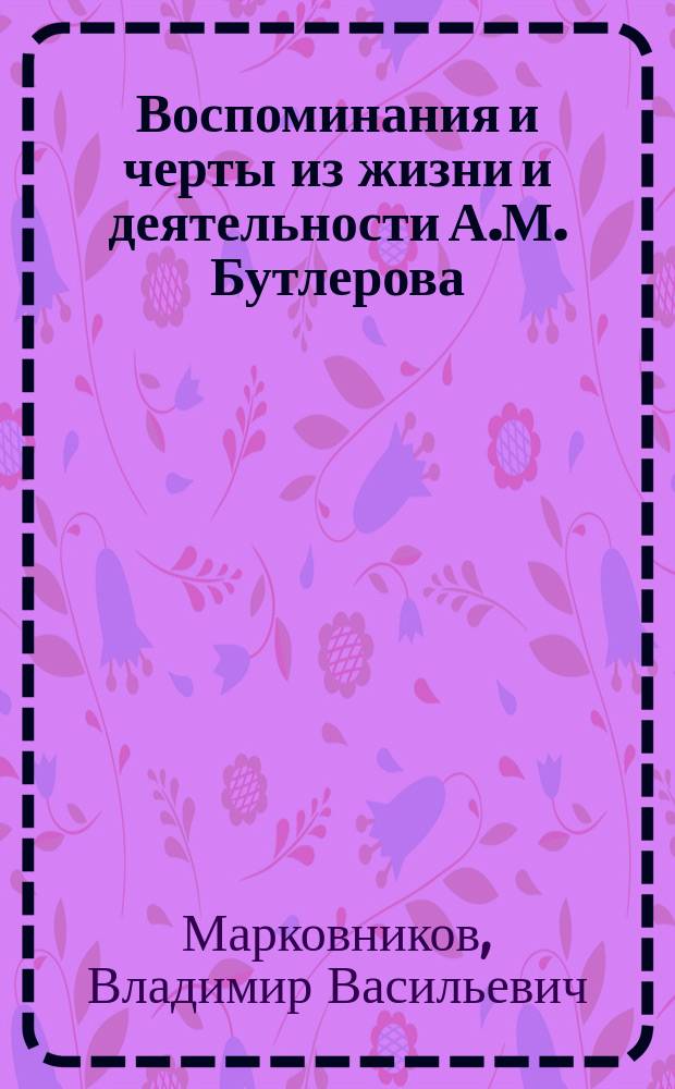 Воспоминания и черты из жизни и деятельности А.М. Бутлерова