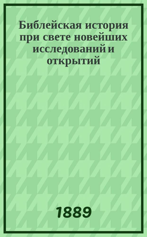 Библейская история при свете новейших исследований и открытий : Ветхий Завет в 2 т
