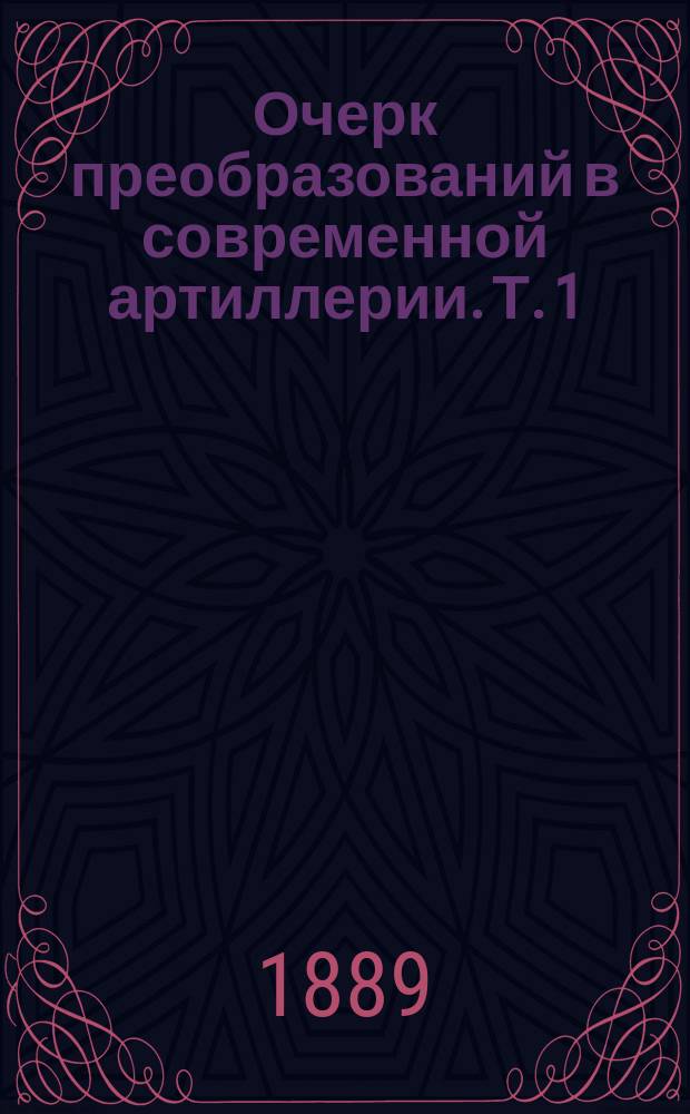 Очерк преобразований в современной артиллерии. Т. 1
