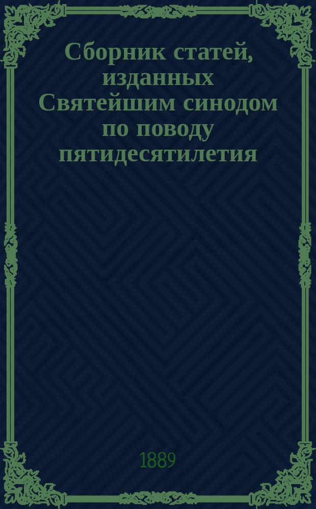 Сборник статей, изданных Святейшим синодом по поводу пятидесятилетия (1839-1889) воссоединения с православной церковью западно-русских униатов