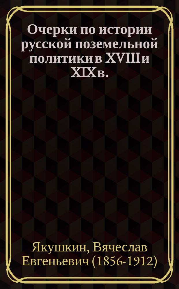 Очерки по истории русской поземельной политики в XVIII и XIX в.