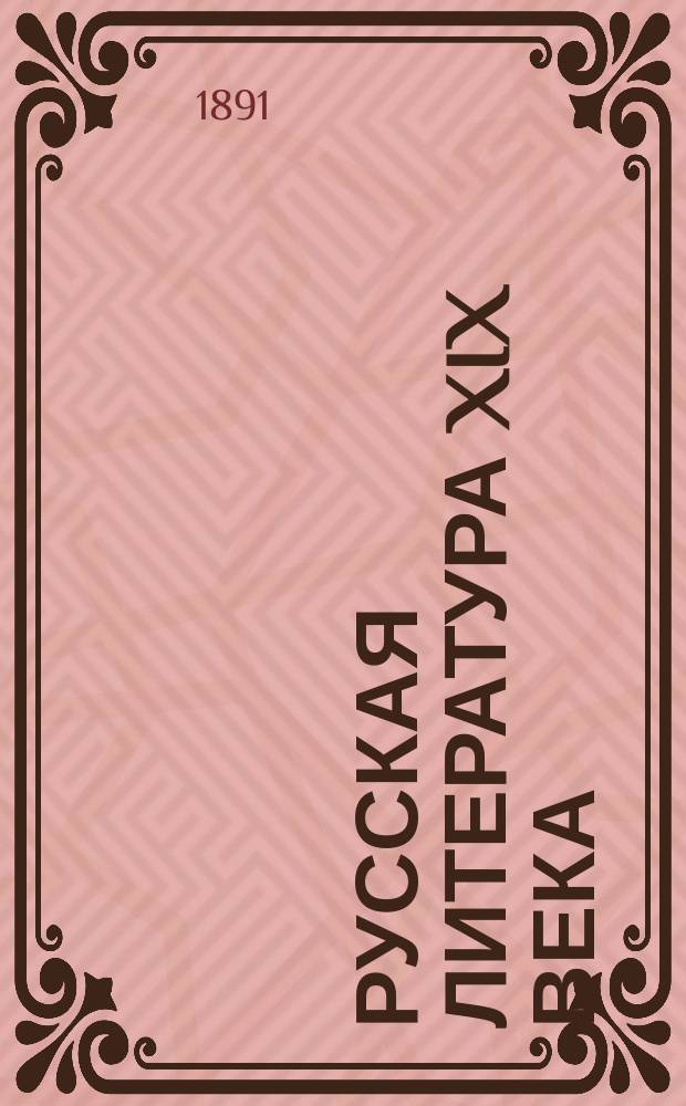 Русская литература XIX века : Опыт истории новейшей рус. словесности в биогр., характеристиках и образцах Пособие для сред. учеб. заведений и для самообразования. Т. 1. Вып. 1 : [Николай Михайлович Карамзин ; Карамзинские журналы ; Карамзин-историк ; Иван Иванович Дмитриев ; И.А. Крылов]