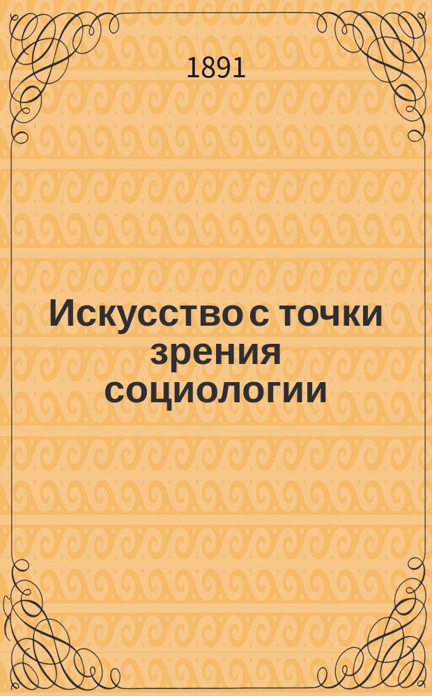 ... Искусство с точки зрения социологии = (L'art au point de vue sociologique, par M. Guyau) : С предисл. Альфреда Фулье