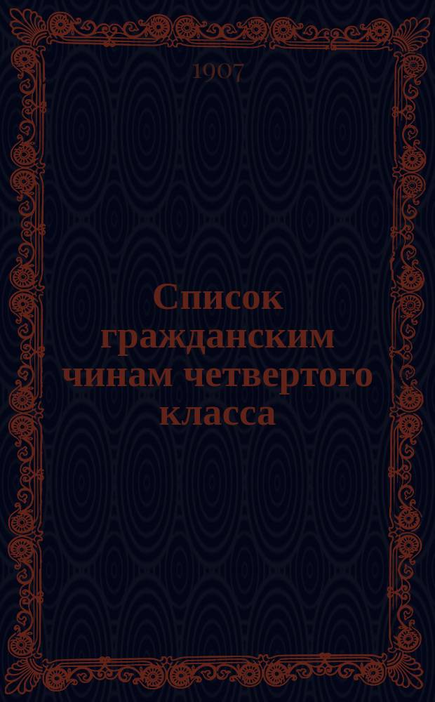 Список гражданским чинам четвертого класса : исправлен по 1-е марта 1907 г