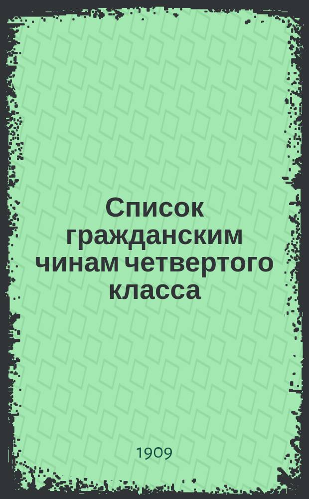 Список гражданским чинам четвертого класса : исправлен по 1-е марта 1909 года