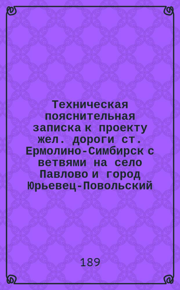 Техническая пояснительная записка к проекту жел. дороги ст. Ермолино-Симбирск с ветвями на село Павлово и город Юрьевец-Повольский