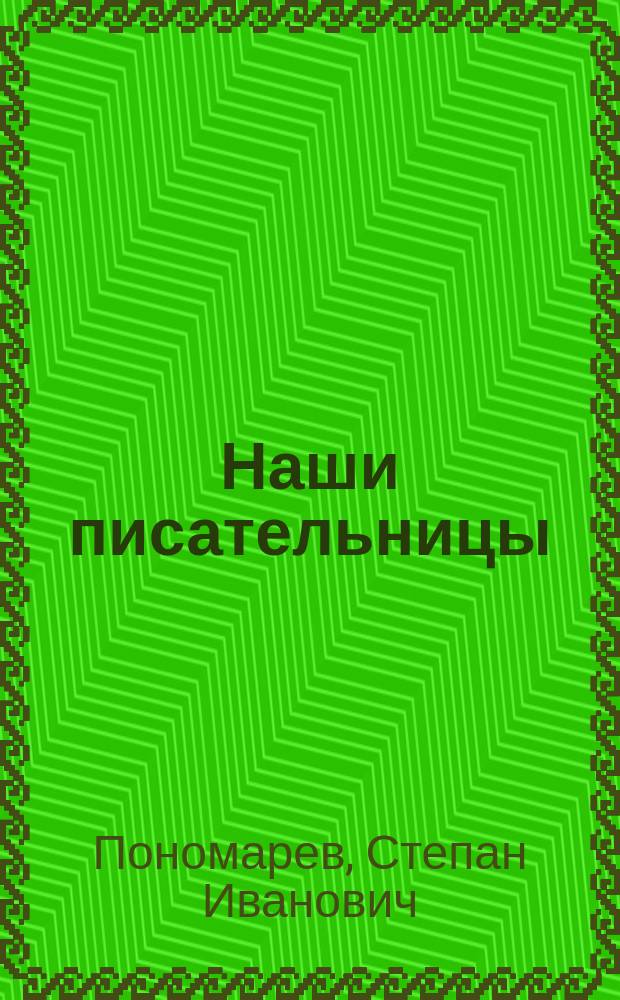 Наши писательницы : "Библиографический словарь русских писательниц, князя Н.Н. Голицына. Спб. 1889. VI и 308" : Статьи и дополнения. С.И. Пономарева