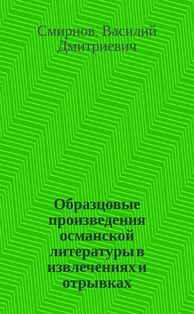 Образцовые произведения османской литературы в извлечениях и отрывках : С прил. факс. офиц. документов разных почерков