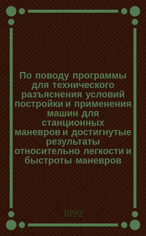 По поводу программы для технического разъяснения условий постройки и применения машин для станционных маневров и достигнутые результаты относительно легкости и быстроты маневров. Данные о танковых паровозах Николаевской железной дороги