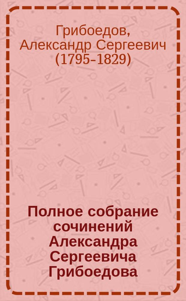 Полное собрание сочинений Александра Сергеевича Грибоедова
