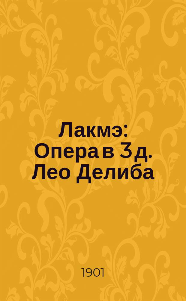 Лакмэ : Опера в 3 д. Лео Делиба