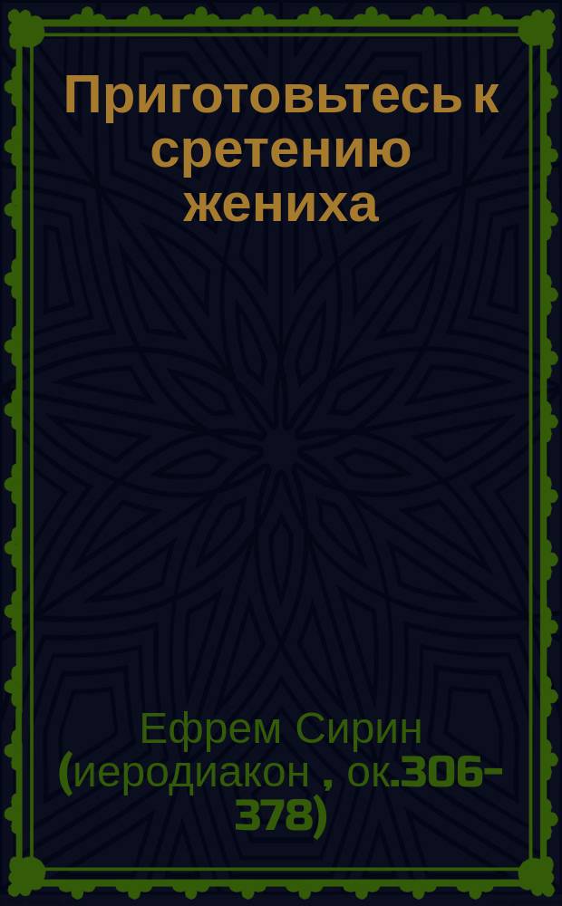 Приготовьтесь к сретению жениха : (Из творений св. Ефрема Сирина)