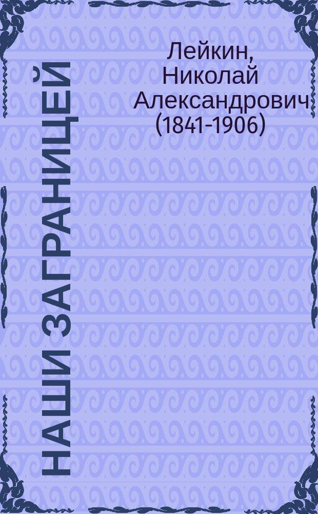 ... Наши заграницей : Юморист. описание поездки супругов Николая Ивановича и Глафиры Семеновны Ивановых в Париж и обратно