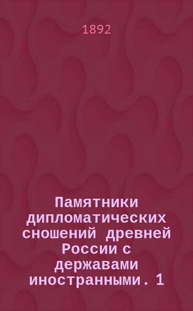 Памятники дипломатических сношений древней России с державами иностранными. [1] : [Памятники дипломатических сношений Московского государства с Польско-Литовским