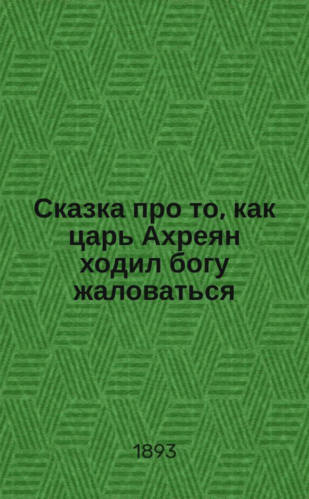 Сказка про то, как царь Ахреян ходил богу жаловаться : В стихах