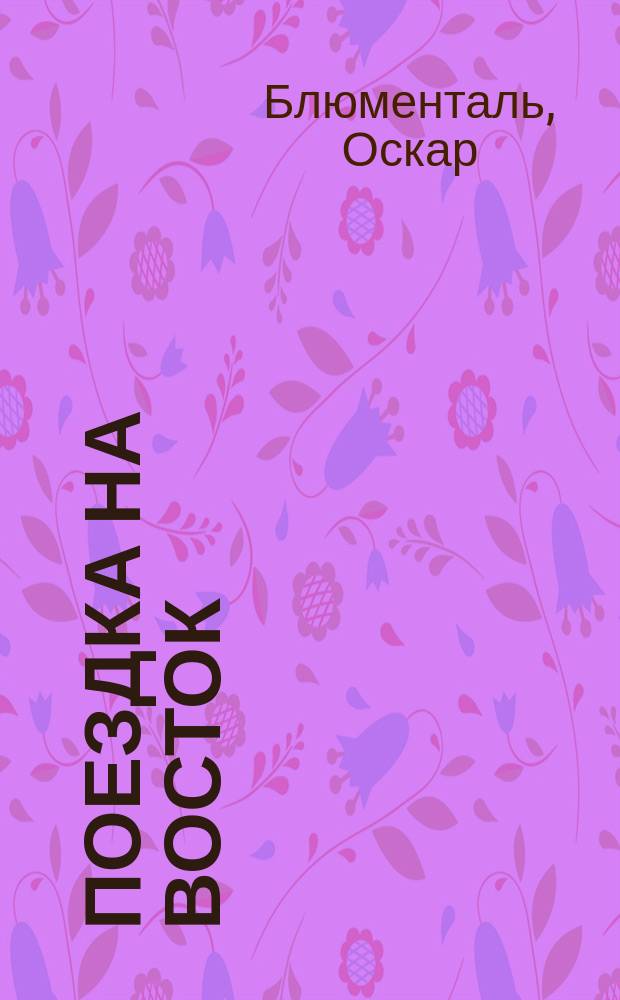 Поездка на Восток : Комедия-шутка в 3 д. Блюменталя и Кадельбурга (авт. комедии "Столичный воздух") : Переделка для рус. сцены Ф.А. Корша