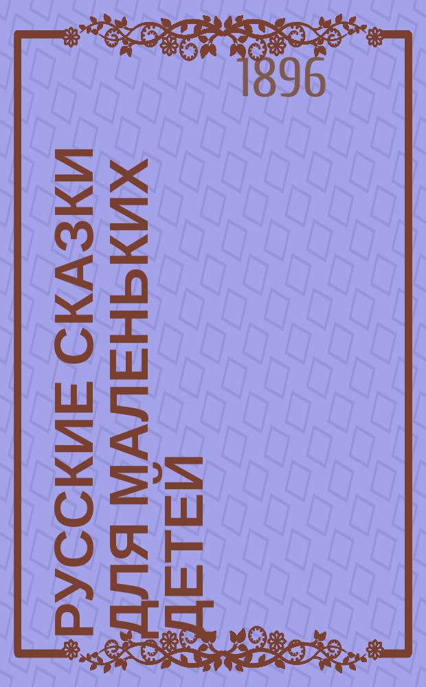 Русские сказки для маленьких детей : Сост. по сборникам Афанасьева, Даля... и др. О.И. Роговой