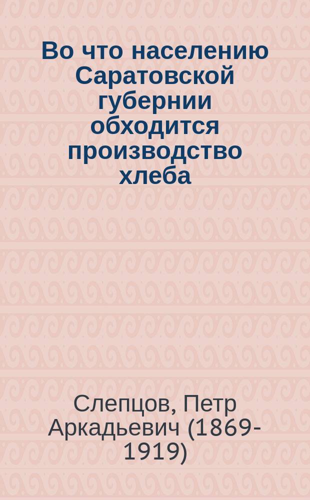 Во что населению Саратовской губернии обходится производство хлеба