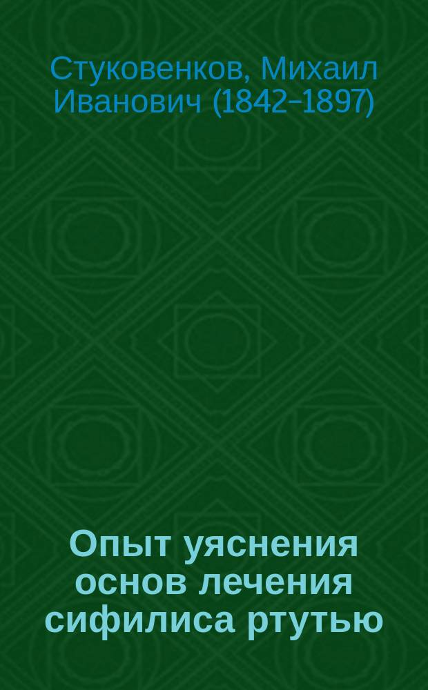 Опыт уяснения основ лечения сифилиса ртутью : Сообщ. в годич. собр. О-ва фр. дерматологов, 2 авг. 1894 г. в Лионе